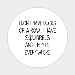 I Don't Have Ducks Or A Row, I Have Squirrels Magnet